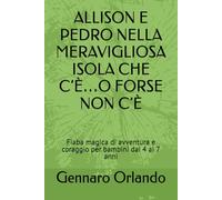 ALLISON E PEDRO NELLA MERAVIGLIOSA ISOLA CHE C’È…O FORSE NON C’È: Fiaba magica di avventura e coraggio per bambini dai 4 ai 7 anni
