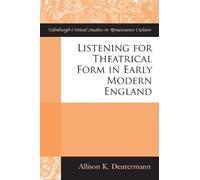 Allison K Deuterm Listening for Theatrical Form in Early Modern Engl (Tascabile)