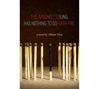 Allison Titus The Arsonist's Song Has Nothing to Do With Fire (Tascabile)