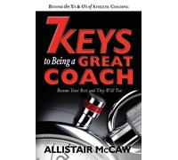 7 Keys to Being a Great Coach: Become Your Best and They Will Too