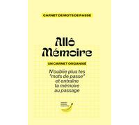 Allô Mémoire: Carnet de Mots de Passe: Organiser et sécuriser tous vos identifiants, sites web, codes et notes privées. Format pratique.