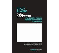 Allo scoperto. Politiche e piaceri ambientali in tempi postumani