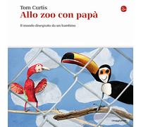 Allo zoo con papà. Il mondo disegnato da un bambino. Ediz. a colori