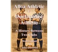 Alloa Athletic v Dunfermline Athletic A History Between Two Clubs