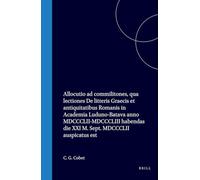 Allocutio AD Commilitones, Qua Lectiones de Litteris Graecis Et Antiquitatibus Romanis in Academia Luduno-Batava Anno MDCCCLII-MDCCCLIII Habendas Die XXI M. Sept. MDCCCLII Auspicatus Est
