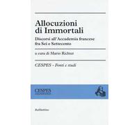 Allocuzioni di immortali. Discorsi all'Accademia francese fra Sei e Settecento