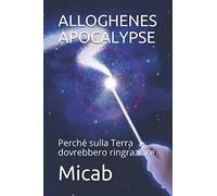 ALLOGHENES APOCALYPSE: Perché sulla Terra dovrebbero ringraziare