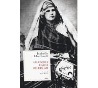All'Ombra Calda Dell'Islam - Isabelle Eberhardt - 2017 - Elliot (Antidoti)