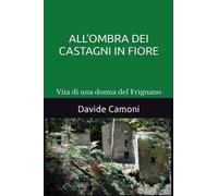 ALL'OMBRA DEI CASTAGNI IN FIORE: Vita di una donna del Frignano