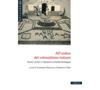 All'ombra del colonialismo italiano. Storie, archivi e memorie in