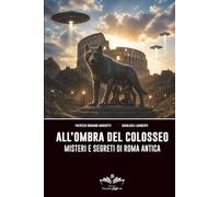 All'ombra del Colosseo: Misteri e segreti di Roma antica