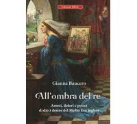 All'ombra del re. Amori, dolori e poteri di dieci donne del Medioevo inglese