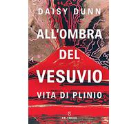 All'ombra del Vesuvio. Vita di Plinio