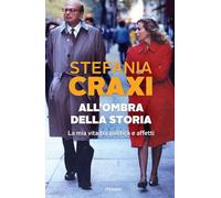 Libri Stefania Craxi - All'ombra Della Storia. La Mia Vita Tra Politica E Affett