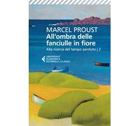 All'ombra delle fanciulle in fiore. Alla ricerca del tempo perduto. Vol. 2