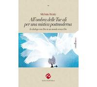 All'ombra delle tue ali per una mistica postmoderna. In dialogo con Dio in un mondo senza Dio