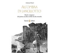 All'ombra di Lancillotto. Storie e imprese del primo cavaliere della Tavola rotonda