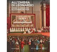 All'ombra di Leonardo. Arazzi e cerimonie alla corte dei papi. Ediz. a colori