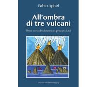 All'ombra di tre vulcani. Breve storia dei dimenticati principi d'Aci - Ap...