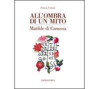 All'ombra di un mito. Matilde di Canossa