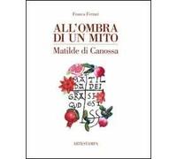 All'ombra di un mito. Matilde di Canossa