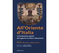 All'Oriente d'Italia. Le fondamenta segrete del rapporto fra Stato e masso...