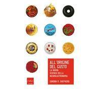 All'origine del gusto. La nuova scienza della neurogastronomia