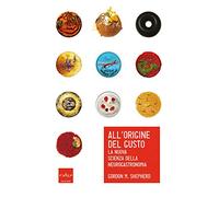 All'origine del gusto. La nuova scienza della neurogastronomia