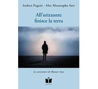 Libri Andrea Pagani / Sarr Alex Moustapha - All'orizzonte Finisce La Terra. Le A
