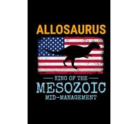 Allosaurus - King of the Mesozoic Mid-Management: American Flag Dinosaur Fossil Notebook - Funny Journal for Writing Notes, Paleontology & Science Lovers, College Ruled Lined Paper
