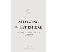 Allowing What Is Here: A Guided Journal for Emotional Acceptance