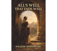 ALL'S WELL THAT ENDS WELL: A Shakespeare Comedy of Love and Duty