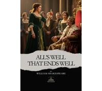 All's Well That Ends Well: The Complete and Original Text of Shakespeare’s Bittersweet Comedy