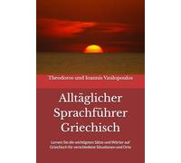 Alltäglicher Sprachführer Griechisch: Lernen Sie die wichtigsten Sätze und Wörter auf Griechisch für verschiedene Situationen und Orte