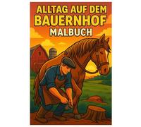 Alltag auf dem Bauernhof Malbuch: 50 liebevolle Ausmalbilder vom Leben mit Tieren und Natur: Für Kinder und Erwachsene zum Ausmalen und Entspannen
