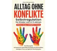 Alltag ohne Konflikte: Selbstregulation für Kinder von 4-9 Jahren: Der Elternguide mit konkreten Soforthilfe-Strategien bei Wutanfällen, ständigem Trotz und täglichen Machtkämpfen