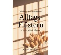 Alltagsflüstern, Zeilen die dich finden.: Zwischen Jetzt und Immer - Gedichte vom dasein