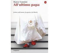 All'ultimo papa. Lettere sull'amore, la grazia e la libertà