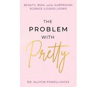 The Problem With Pretty: Beauty, Bias and the Surprising Science of Good Looks