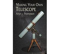 Allyn J. Thompson Making Your Own Telescope (Tascabile) Dover Books on Astronomy