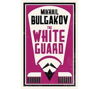 Alma Classic: The White Guard: Mikhail Bulgakov