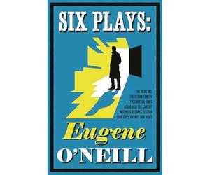Alma Classics: Six Plays by Eugene O'Neill: Bound East for Cardiff, Mourning Becomes Electra, The Emperor Jones, The Hairy Ape, The Iceman Cometh, Long Day’s Journey into Night