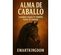 ALMA DE CABALLO: CUANDO NADA TE ROMPE, TODO TE FORMA