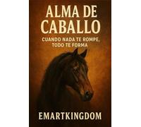 ALMA DE CABALLO: CUANDO NADA TE ROMPE, TODO TE FORMA