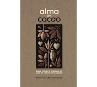 ALMA DEL CACAO: MANUAL ESENCIAL DE CEREMONIAS DEL CACAO QUE CONECTAN CON EL CORAZÓN