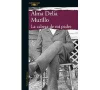 Alma Delia Murillo La cabeza de mi padre / My Father's Head (Tascabile)