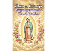 Alma en Entrega: Diálogos Espirituales con la Virgen de Guadalupe