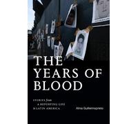 The Years of Blood: Stories from a Reporting Life in Latin America