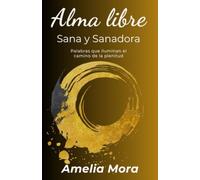 Alma Libre, Sana y Sanadora: Palabras que iluminan el camino de la plenitud