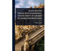 Alma Mater Francisco-josephina, Festschrift Zu Deren 25-jährigem Bestande